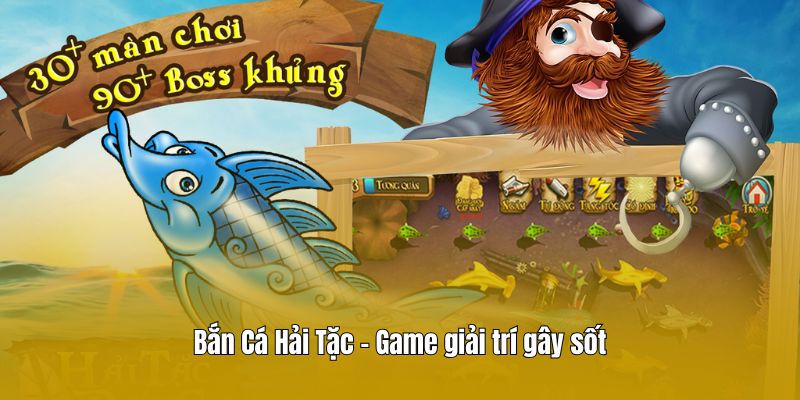 Bắn Cá Hải Tặc - Game giải trí gây sốt