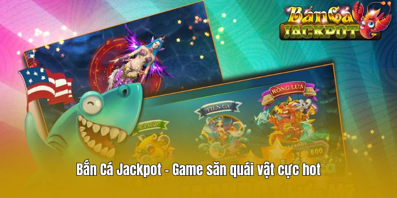Bắn Cá Jackpot - Game săn quái vật cực hot