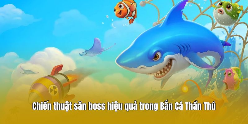 Chiến thuật săn boss hiệu quả trong Bắn Cá Thần Thú