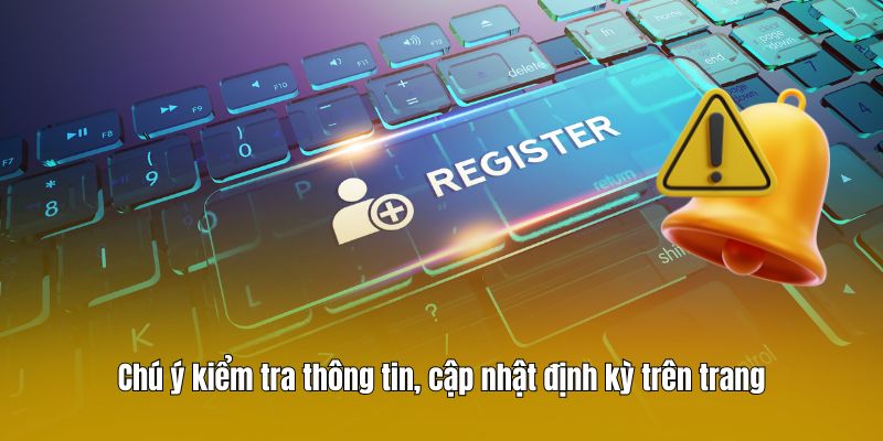 Chú ý kiểm tra thông tin, cập nhật định kỳ trên trang