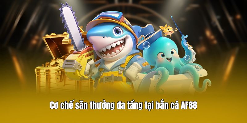 Cơ chế săn thưởng đa tầng tại bắn cá AF88