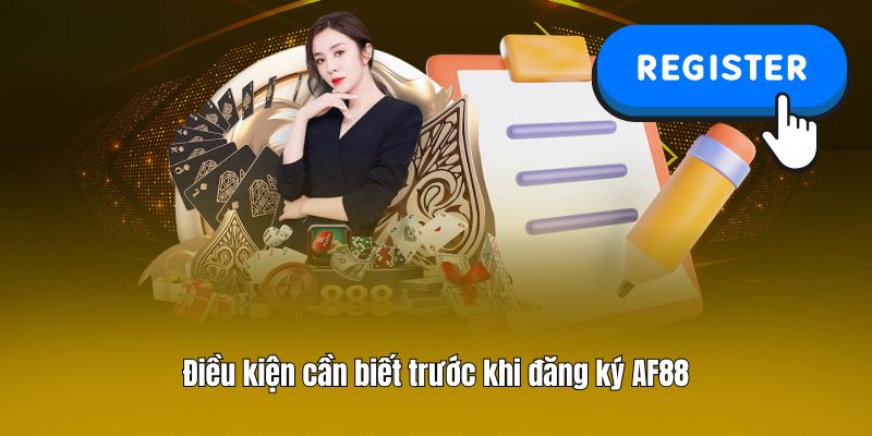 Điều kiện cần biết trước khi đăng ký AF88