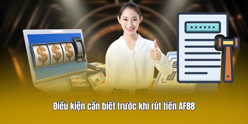 Điều kiện cần biết trước khi rút tiền AF88
