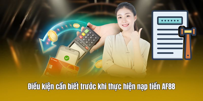 Điều kiện cần biết trước khi thực hiện nạp tiền AF88