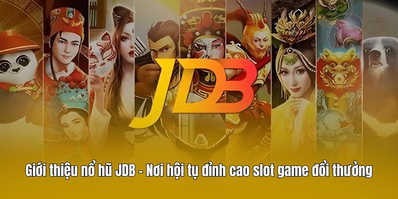 Giới thiệu nổ hũ JDB – Nơi hội tụ đỉnh cao slot game đổi thưởng