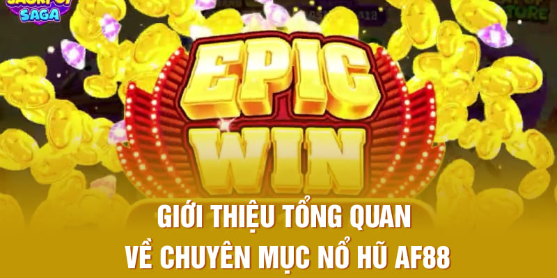 Giới thiệu tổng quan về chuyên mục nổ hũ AF88