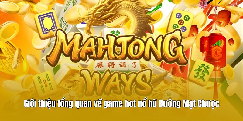 Giới thiệu tổng quan về game hot nổ hũ Đường Mạt Chược