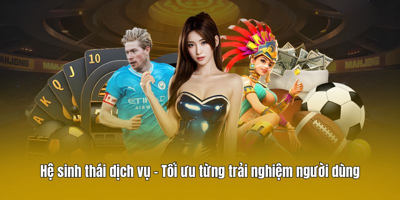 Hệ sinh thái dịch vụ – Tối ưu từng trải nghiệm người dùng