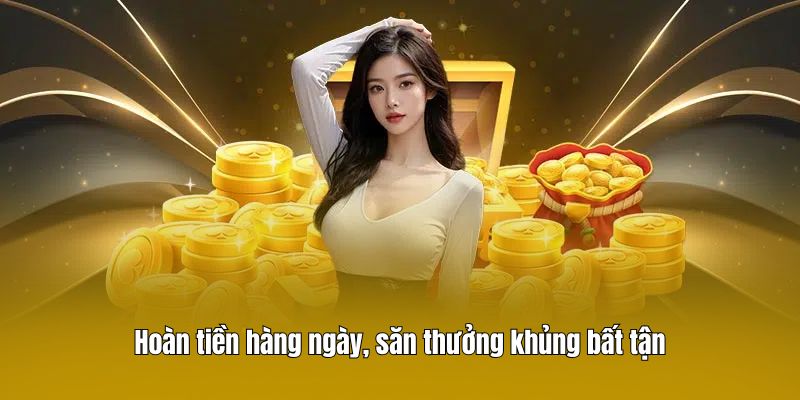 Hoàn tiền hàng ngày, săn thưởng khủng bất tận