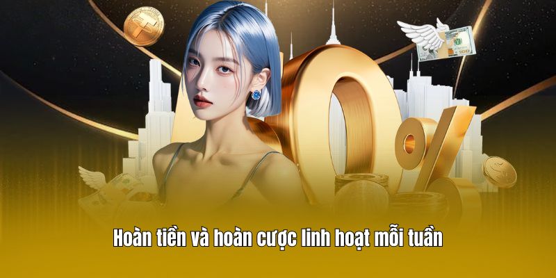 Hoàn tiền và hoàn cược linh hoạt mỗi tuần