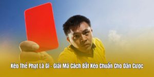 Kèo Thẻ Phạt Là Gì - Giải Mã Cách Bắt Kèo Chuẩn Cho Dân Cược
