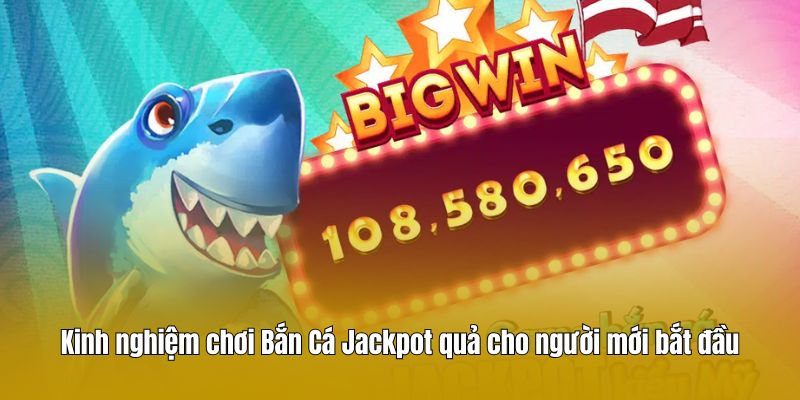 Kinh nghiệm chơi Bắn Cá Jackpot quả cho người mới bắt đầu