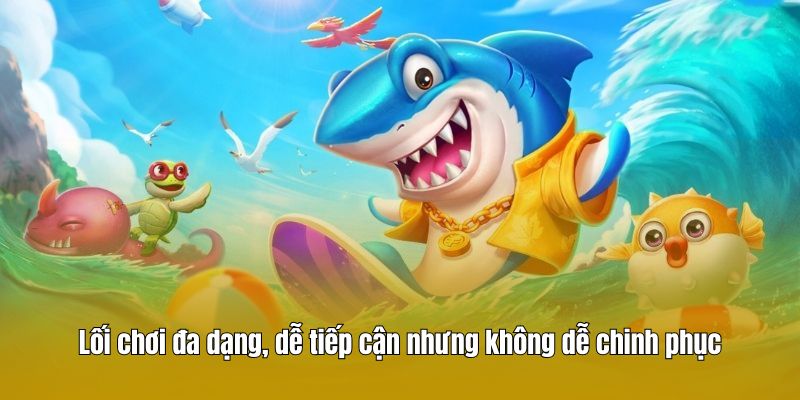 Lối chơi đa dạng, dễ tiếp cận nhưng không dễ chinh phục