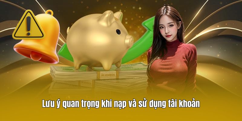Lưu ý quan trọng khi nạp và sử dụng tài khoản