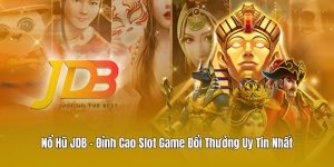 Nổ Hũ JDB – Đỉnh Cao Slot Game Đổi Thưởng Uy Tín Nhất