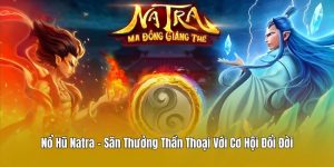 Nổ Hũ Natra – Săn Thưởng Thần Thoại Với Cơ Hội Đổi Đời