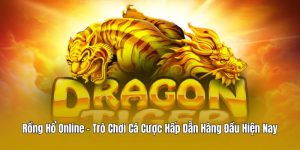 Rồng Hổ Online – Trò Chơi Cá Cược Hấp Dẫn Hàng Đầu Hiện Nay
