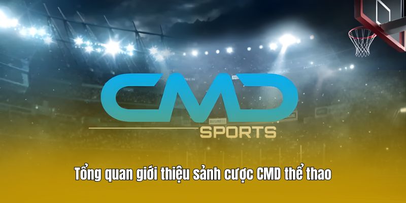 Tổng quan giới thiệu sảnh cược CMD thể thao