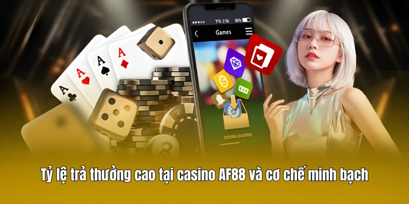 Tỷ lệ trả thưởng cao tại casino AF88 và cơ chế minh bạch